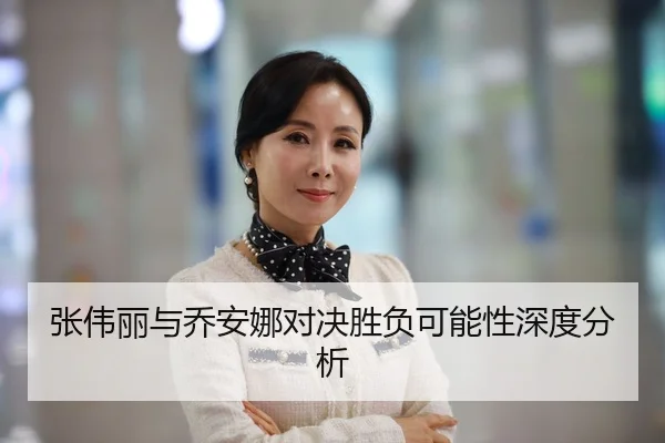 张伟丽与乔安娜对决胜负可能性深度分析